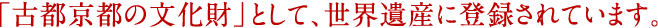 「古都京都の文化財」として、世界遺産に登録されています。